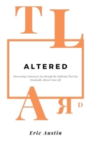 Altered: Discovering Unforeseen Joy Through the Suffering That Has Drastically Altered Your Life 1664220771 Book Cover