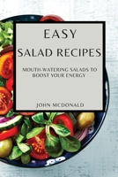 Easy Salad Recipes: Mouth-Watering Salads to Boost Your Energy 1802909079 Book Cover