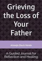 Grieving the Loss of Your Father: A Guided Journal for Reflection and Healing B0GTF4S129 Book Cover