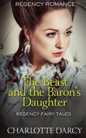 The Beast and the Baron's Daughter: Regency Fairy Tales 1795767081 Book Cover