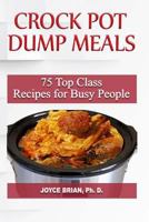 Crock Pot Dump Recipes: 75 Top Class Recipes for Busy People 198745670X Book Cover