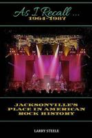 As I Recall ...: Jacksonville's Place in American Rock History 1530443024 Book Cover