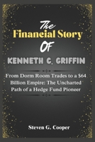 The financial story of Kenneth C Griffin: From Dorm Room Trades to a $64 Billion Empire: The Uncharted Path of a Hedge Fund Pioneer B0F2Y7WHMD Book Cover