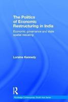 The Politics of Economic Restructuring in India: Economic Governance and State Spatial Rescaling 0415822823 Book Cover