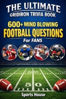 The Ultimate Gridiron Trivia Book: 600+ Mind-Blowing Football Questions for Fans B0GM8FZZ6L Book Cover