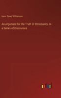 An Argument for the Truth of Christianity. In a Series of Discourses 3385344085 Book Cover