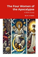 The Four Women of the Apocalypse: A Study of Jezebel, the Sun-Clothed Woman, the Great Harlot, and the Bride of Christ in Revelation B0F1DGXT94 Book Cover