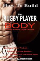How to Build the Rugby Player Body: Building a Rugby Player Physique, the Rugby Player Workout 1544234244 Book Cover