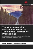 The Guarantee of a Reasonable Period of Time in the Duration of Proceedings: On the duration of judicial proceedings in Colombia under the General Procedural Code B0CL5QWP77 Book Cover