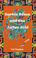 Bertie Bones & the Aztec Gold 1530768128 Book Cover