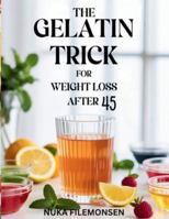 The Gelatin Trick for Weight Loss After 45: A Simple Gelatin Ritual to Control Cravings, Boost Satiety, Balance Midlife Metabolism, and Support Healthy Weight Loss After 45 B0G4R73SQW Book Cover