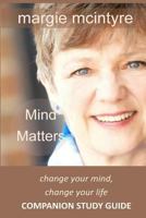 Mind Matters: Change Your Mind, Change Your Life: Companion Study Guide 0987914510 Book Cover