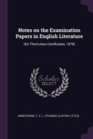 Notes on the Examination Papers in English Literature: (for Third-Class Certificates, 1878) 134168797X Book Cover