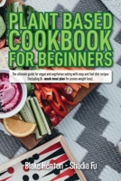 Plant Based Cookbook for Beginners: The Ultimate Guide for Vegan and Vegetarian Eating with Easy and Fast Diet Recipes. (Including 3-Week Meal Plan for Proven Weight Loss). 1801149739 Book Cover