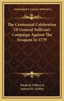 The Centennial Celebration of General Sullivan's Campaign Against the Iroquois in 1779: Held at Waterloo, September 3rd, 1879 1013609883 Book Cover