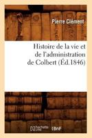 Histoire de La Vie Et de L'Administration de Colbert (A0/00d.1846) 1512049107 Book Cover