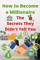 How to Become a Millionaire: The Secrets They Didn't Tell You B08WV8HYPC Book Cover