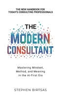 The Modern Consultant: Mastering Mindset, Method, and Meaning in the AI-First Era B0FL1KKB42 Book Cover