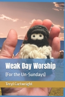 Weak Day Worship: (For the Un-Sundays) B0D2R18KHC Book Cover