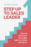 Step Up To Sales Leader: How to lead your new sales team to thrive and grow 1788609492 Book Cover