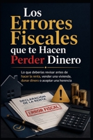Los Errores Fiscales que te Hacen Perder Dinero: Lo que deberías revisar antes de hacer la renta, vender una vivienda, donar dinero o aceptar una herencia (Spanish Edition) B0H6JTRSYX Book Cover