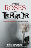 From Roses to Terror: A Journal of Being Hunted by a Stalker 1998528154 Book Cover