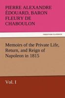 Les Cent Jours (1/2) Mémoires pour servir à l'histoire de la vie privée, du retour et du règne de Napoléon en 1815. 1512309419 Book Cover