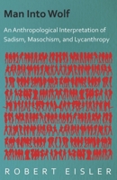 Man Into Wolf: An Anthropological Interpretation of Sadism, Masochism, and Lycanthropy 140673313X Book Cover