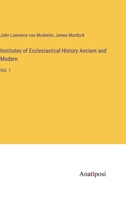 Institutes of Ecclesiastical History Ancient and Modern: Vol. 1 3382126591 Book Cover
