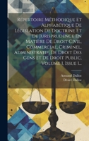 Répertoire Méthodique Et Alphabétique De Législation De Doctrine Et De Jurisprudence En Matière De Droit Civil, Commercial, Criminel, Administratif, ... Public, Volume 1, Issue 1... 1020606142 Book Cover