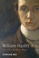 William Hazlitt: The First Modern Man 0199549583 Book Cover