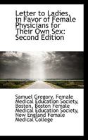 Letter to Ladies, in Favor of Female Physicians for Their Own Sex: Second Edition 1113370610 Book Cover