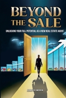 Beyond The Sale: Unlocking Your Full Potential As A New Real Estate Agent 1088107451 Book Cover