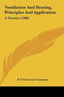 Ventilation And Heating, Principles And Application: A Treatise 1120950678 Book Cover