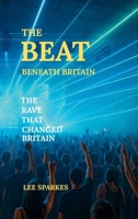 The Beat Beneath Britain: The Rave That Changed Britain B0FDVKBSYR Book Cover