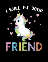 I Will Be Your Friend: Unique Wide Ruled Notebook For Kids Who Love Cute & Adorable Unicorns And Friendships - Great Back To School Gift Idea 1088927637 Book Cover
