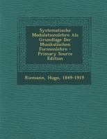 Systematische Modulationslehre ALS Grundlage Der Musikalischen Formenlehre - Primary Source Edition 1293857718 Book Cover