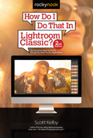 How Do I Do That In Lightroom Classic?: The Quickest Ways to Do the Things You Want to Do, Right Now! 1681984202 Book Cover