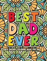 Best Dad Ever Coloring Book - A Sweary Coloring Book For Dad: Dad Sweary Coloring Book, American Dad Coloring Book, Dadlife Coloring Book, Adult Coloring Book Beer, Coloring Book For New Dad, Dad Snar B0948LLS1R Book Cover