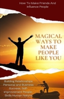 Magical Ways To Make People Like You, From 'How To Make Friends And Influence People: building relationships personal and business success , self-improvement people-skills human nature B09DMWF2MS Book Cover