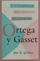 A Pragmatist Philosophy of Life in Ortega Y Gasset (Comprehensive Studies on the Thought of Ortega Y Gasset, Vol 1) 0826260632 Book Cover