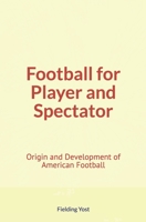 Football for Player and Spectator: Origin and Development of American Football 1689101350 Book Cover