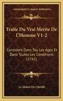 Traite Du Vrai Merite De L'Homme V1-2: Considere Dans Tou Les Ages Et Dans Toutes Les Conditions (1742) 1165816520 Book Cover