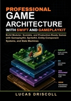 Professional Game Architecture with Swift and GameplayKit: Build Modular, Scalable, and Production-Ready Games with GameplayKit, SpriteKit, Entity-Component Systems, and State Machines B0H6WBTDND Book Cover