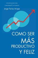 Como Ser Mas Productivo y Feliz: Inteligencia Emocional y Comportamiento Autodirigido 1466947756 Book Cover