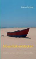 Mosambik entdecken: Reiseführer durch den unbekannten Südosten Afrikas 3739232374 Book Cover