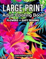 Large Print Adult Coloring Book: Flowers Coloring Book for Adults And Kids With Pretty Flowers, and More! B08L9SHCT9 Book Cover