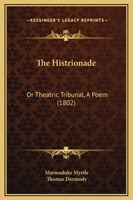 The Histrionade: Or Theatric Tribunal, A Poem 1437161960 Book Cover