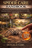 SPIDER CARE HANDBOOK: The Ultimate Beginner-to-Advanced Guide to Safe Handling, Feeding, Enclosure Setup, Species Care, and Spider Health. B0GY2LWNF8 Book Cover