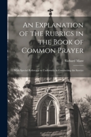 An Explanation of the Rubrics in the Book of Common Prayer: With Special Reference to Uniformity in Conducting the Service 1022054708 Book Cover